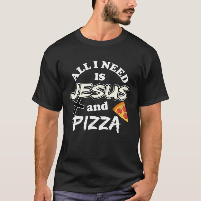 All I Need Is Jesus And Pizza Religious Foodie Wit T-Shirt (Vorderseite)