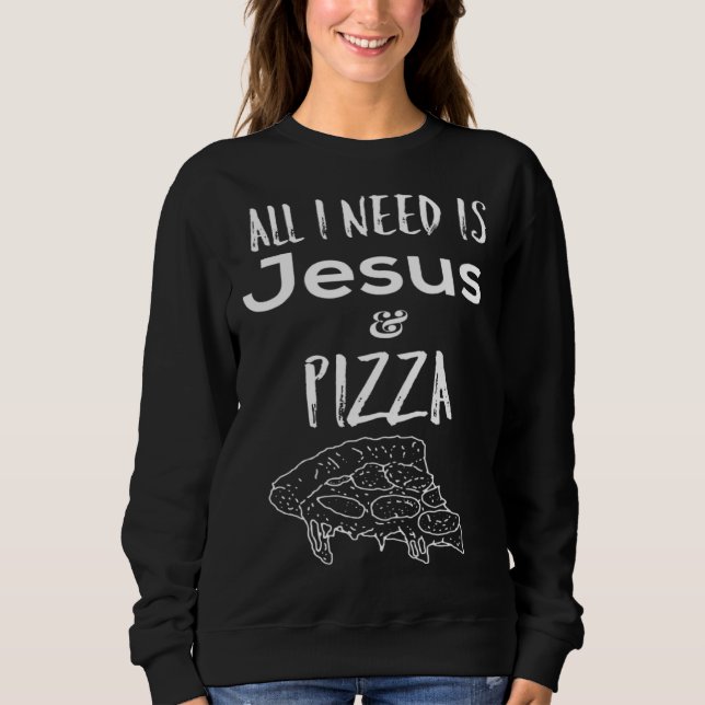 All I need is Jesus and Pizza Sweatshirt (Vorderseite)