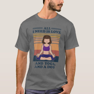 All I Need Is Love And Yoga And A Dog - Love Yoga T-Shirt