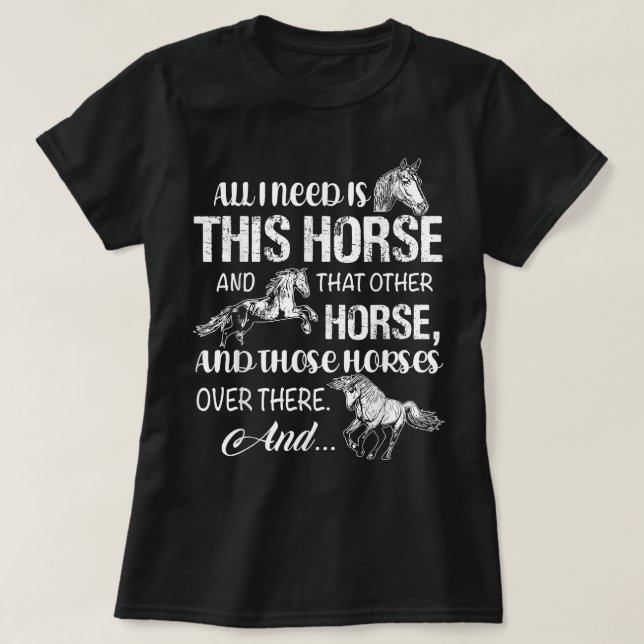 All I Need Is This Horse And That Other Horsess T-Shirt (Design vorne)