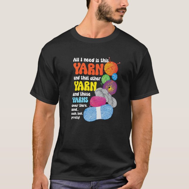 All I Need Is This Yarn And That Other Yarn  Knitt T-Shirt (Vorderseite)