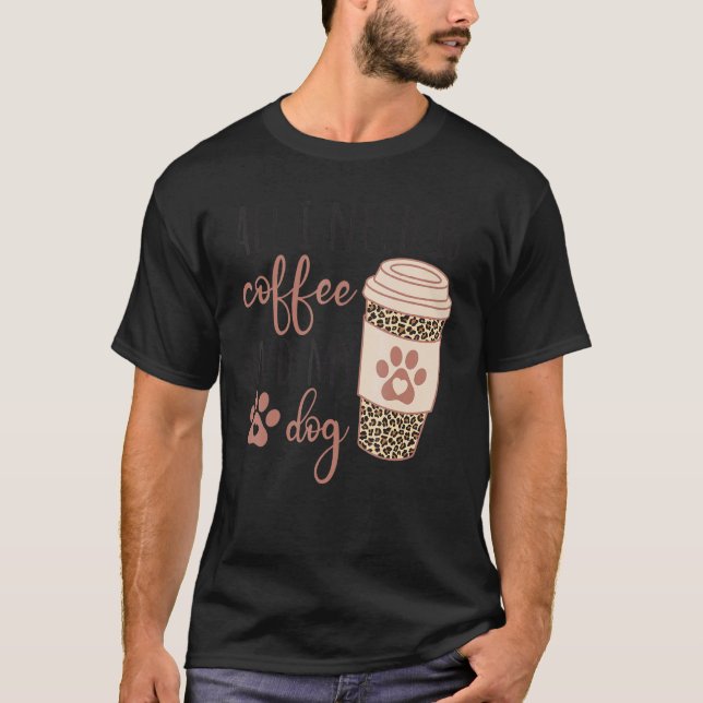 All I Needs Is Coffee And My Dog  Coffee T-Shirt (Vorderseite)