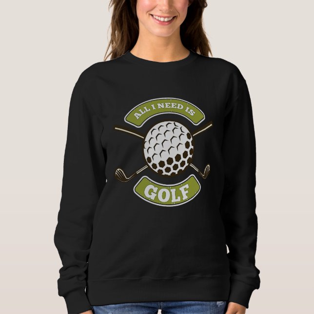 All I Needs Is Golf Caddie Sweatshirt (Vorderseite)