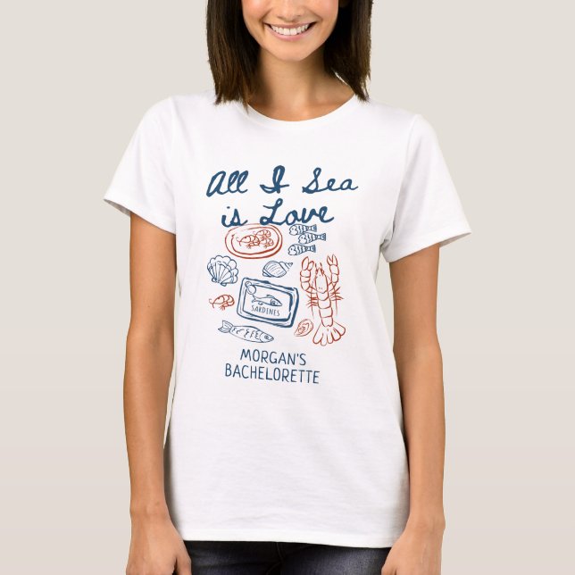 All I Sea is Love Seafood Coastal Bachelorette T-Shirt (Vorderseite)