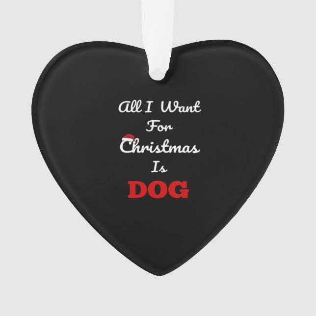 All I Want for Christmas is Dog Funny Holiday Gift Ornament (Vorderseite)