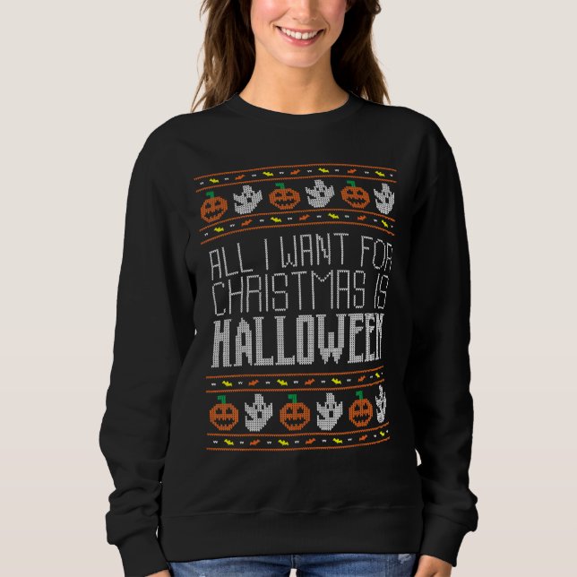 All I Want For Christmas Is Halloween Ugly Sweater Sweatshirt (Vorderseite)