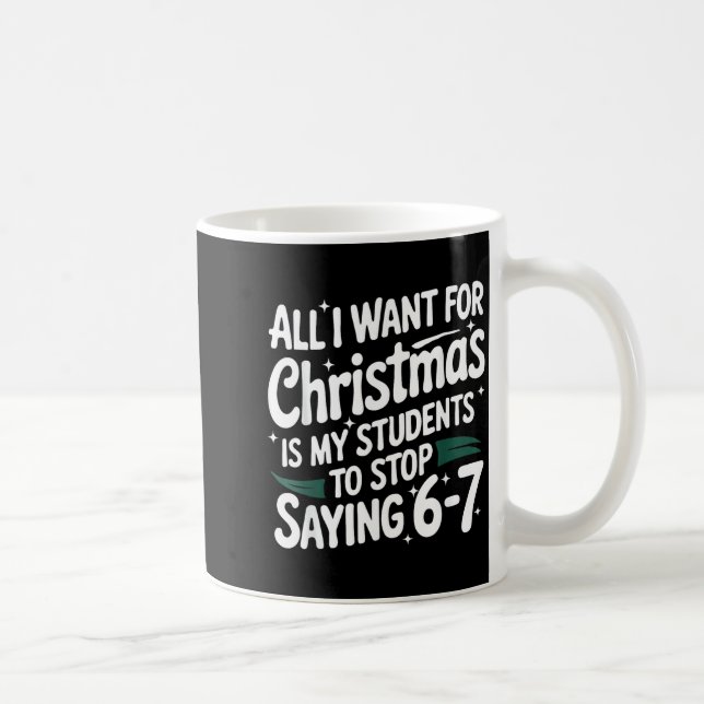 All I Want For Christmas Is My Students To Stop Sa Kaffeetasse (Rechts)