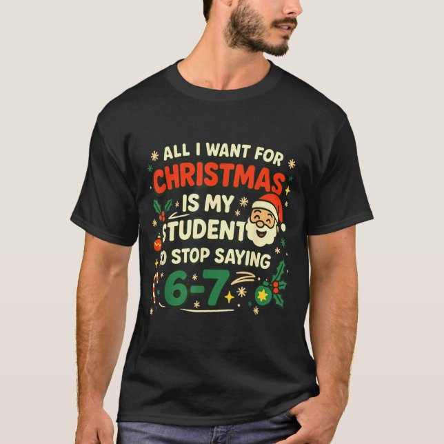 All I Want For Christmas Is My Students To Stop Sa T-Shirt (Vorderseite)
