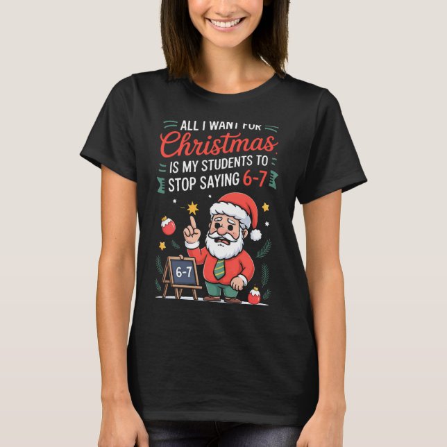 All I Want For Christmas Is My Students To Stop Sa T-Shirt (Vorderseite)
