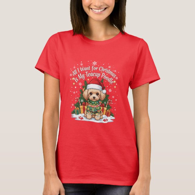 All I Want for Christmas Is My Teacup Poodle T-Shirt (Vorderseite)