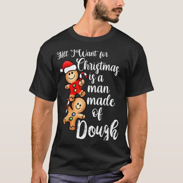 All I Want For Christmas Man Made Of Dough Funny G T-Shirt (Vorderseite)