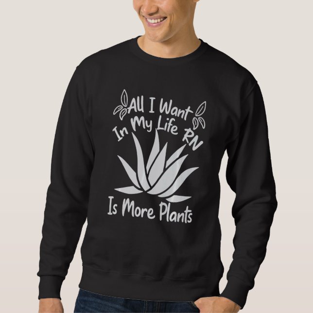 All I Want In My Life RN Is More Plants  Gardening Sweatshirt (Vorderseite)
