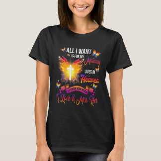 All I Want Is For My Mommy Lives In Heaven I Love  T-Shirt