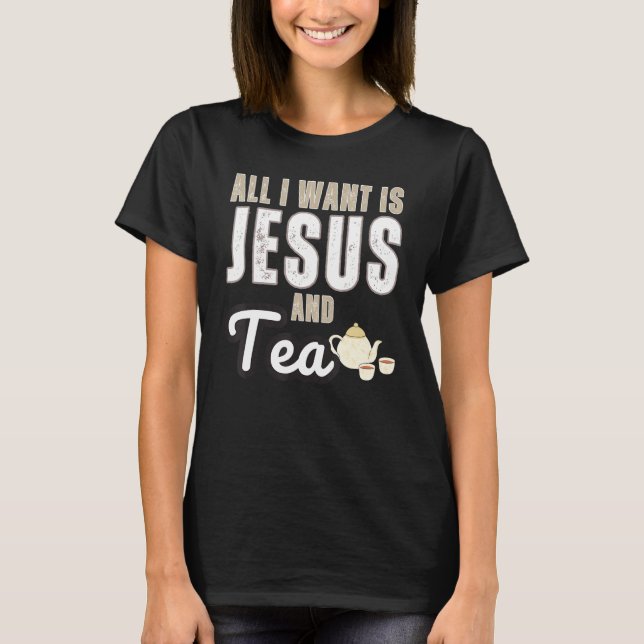 All I Want Is Jesus And Tea Christian Humor T-Shirt (Vorderseite)