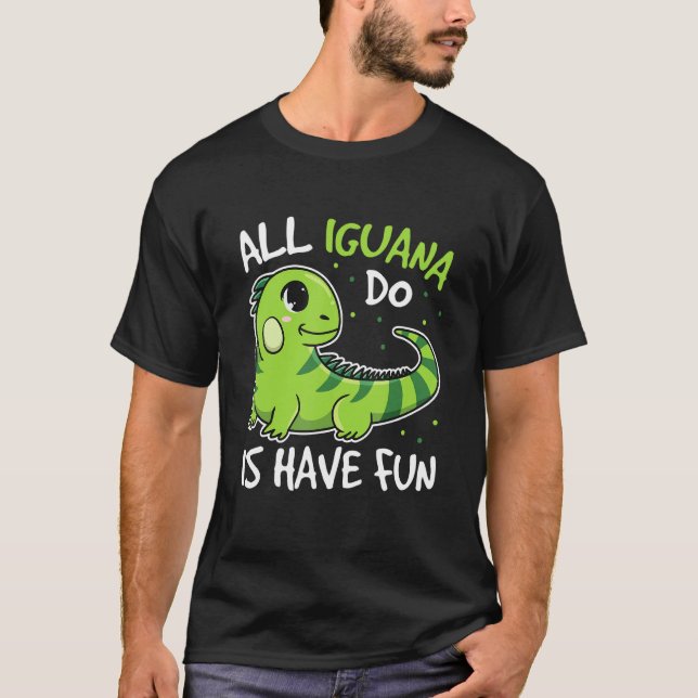 All Iguana Do Is Have Fun Quote For An Iguana T-Shirt (Vorderseite)