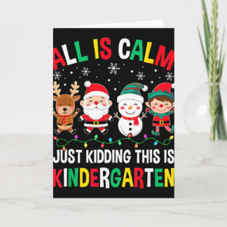 All Is Calm Just Kidding This Is Kindergarten Chri Karte