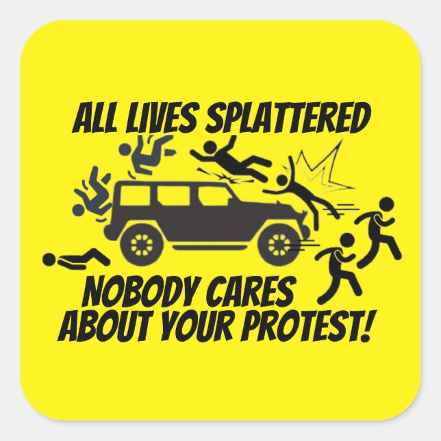 ALL LIVES SPLATTERED NOBODY CARES ABOUT YOUR  QUADRATISCHER AUFKLEBER (Vorderseite)