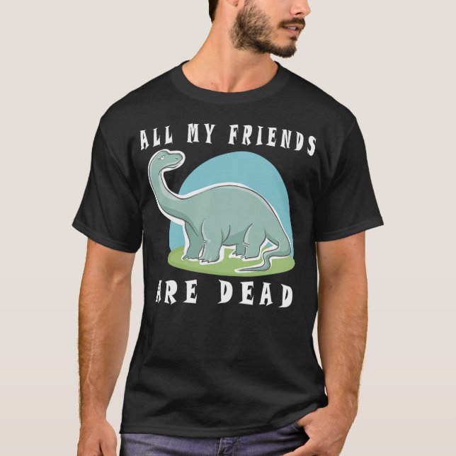 All My Friends Are Dead Funny Dinosaur T-Shirt (Vorderseite)