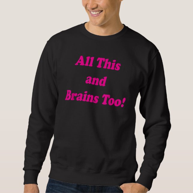 All This And Brains Too Sweatshirt (Vorderseite)