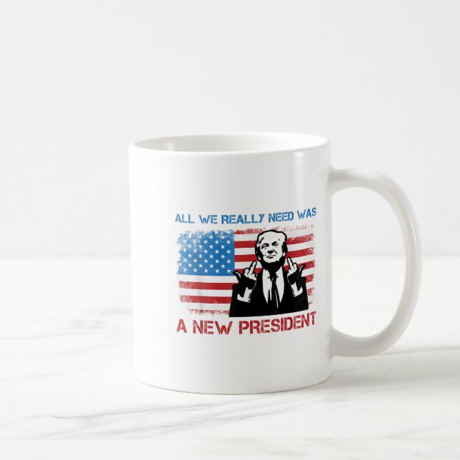 All We Really Needed Was A New President - Funny T Kaffeetasse (Rechts)