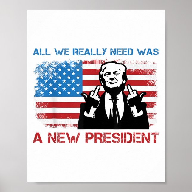 All We Really Needed Was A New President - Funny T Poster (Vorne)