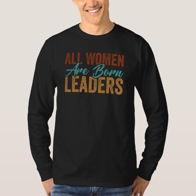 All Women Are Born Leaders International Women's D T-Shirt (Vorderseite)