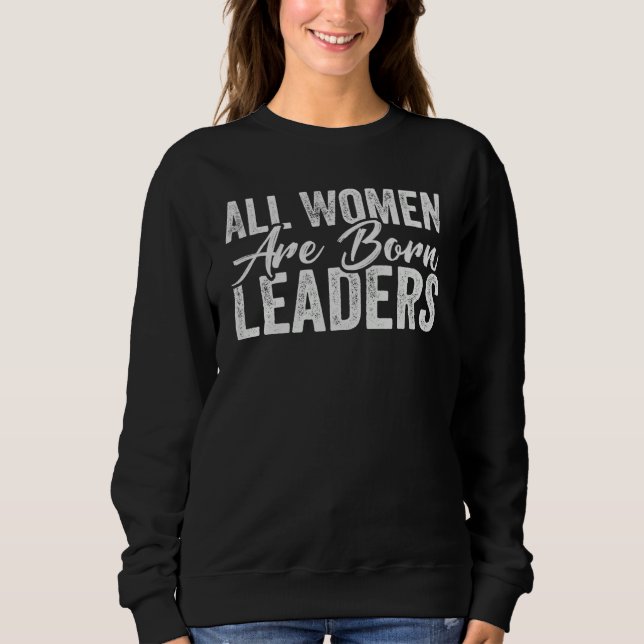 All Women Are Born Leaders  International Women's  Sweatshirt (Vorderseite)