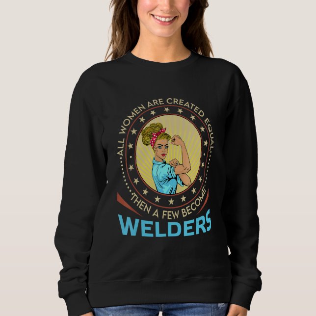 All Women Are Created Equal Then A Few Become Weld Sweatshirt (Vorderseite)