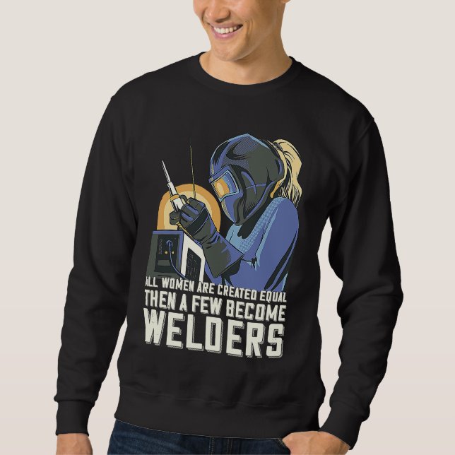 All Women Are Created Equal Then A Few Become Weld Sweatshirt (Vorderseite)