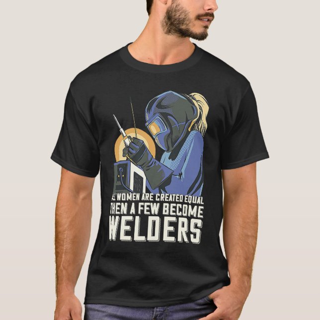 All Women Are Created Equal Then A Few Become Weld T-Shirt (Vorderseite)