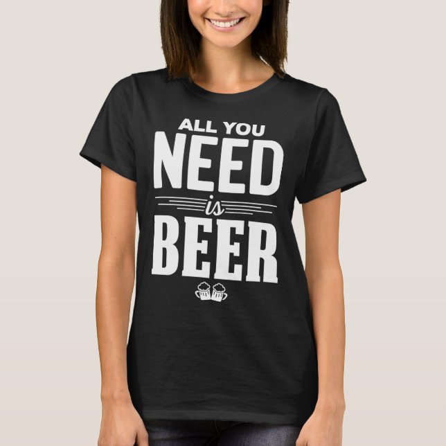 All You Need Is Beer Funny Brew Beer Drinking Love T-Shirt (Vorderseite)