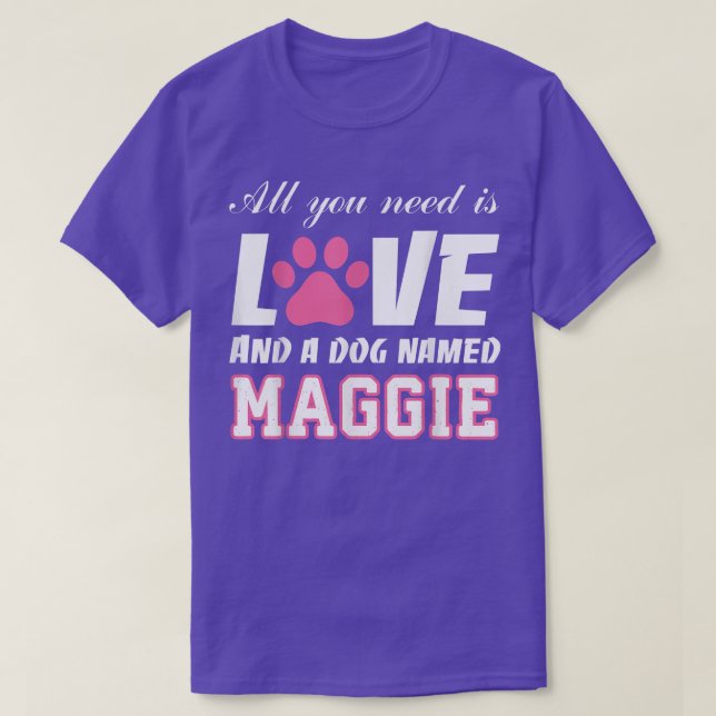 All you need is love and a dog named Maggie T   My T-Shirt (Design vorne)