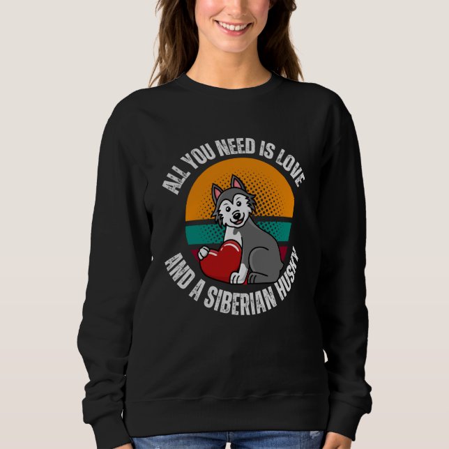 All You Need Is Love And A Siberian Husky Dog Mom  Sweatshirt (Vorderseite)