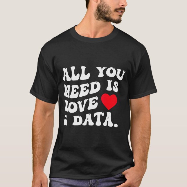 All You Need Is Love And Data Funny Valentine Data T-Shirt (Vorderseite)