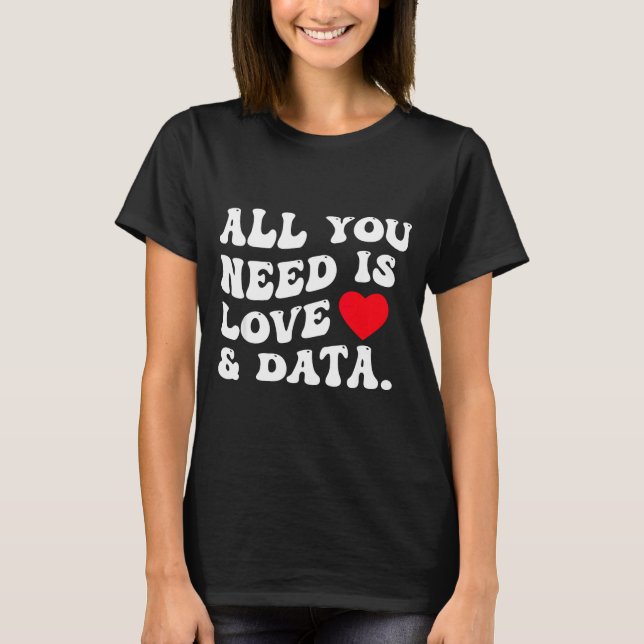 All You Need Is Love And Data Funny Valentine Data T-Shirt (Vorderseite)