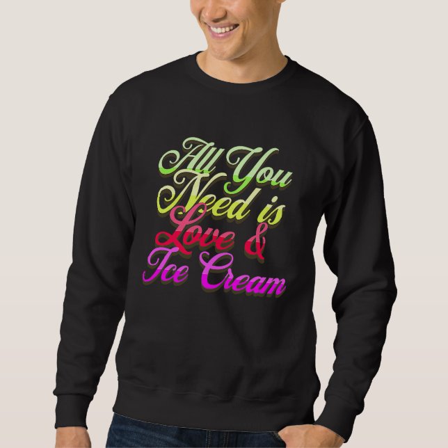 All You Need Is Love And Ice Cream  Funny Ice Crea Sweatshirt (Vorderseite)