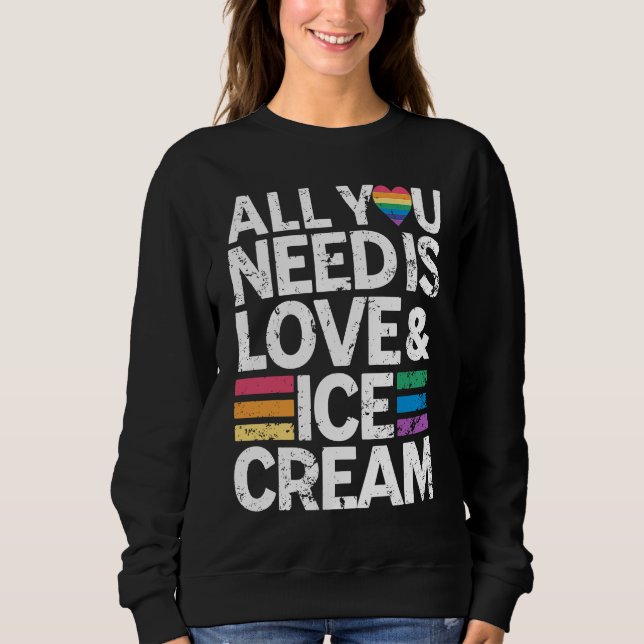 All You Need Is Love And Ice Cream  Funny Ice Crea Sweatshirt (Vorderseite)