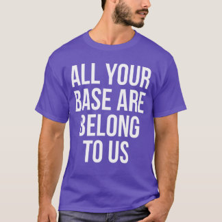 All Your Base Are Belongo Uns Gaming Freund T-Shirt