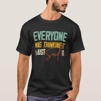 Alle dachten, ich habe es gerade gesagt, sarkastis T-Shirt