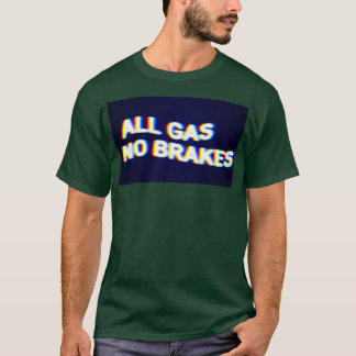 Alle Gas-Keine Bremsen  T-Shirt