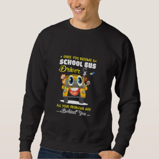 Alle Ihre Probleme liegen hinter Ihrem Schulbusfah Sweatshirt