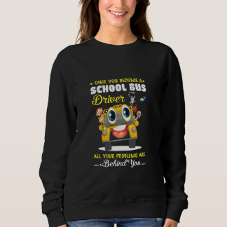 Alle Ihre Probleme liegen hinter Ihrem Schulbusfah Sweatshirt