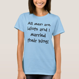Alle Männer sind die Idioten und I, die ihr König T-Shirt