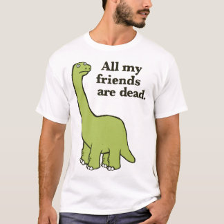 Alle meine Freunde sind tot Dinosaurier T-Shirt