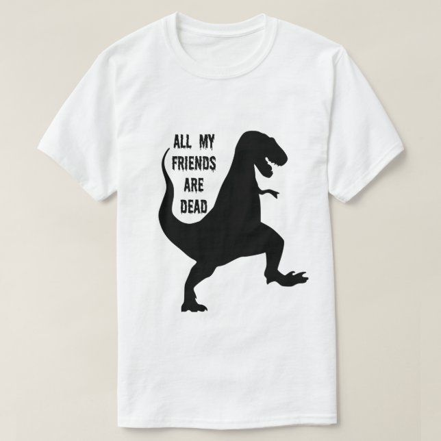 Alle meine Freunde sind toter Dinosaurier-T - T-Shirt (Design vorne)