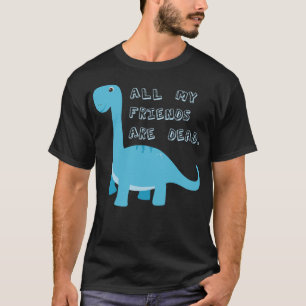 Alle meine Freunde sind toter dunkler Spaß Dinosau T-Shirt