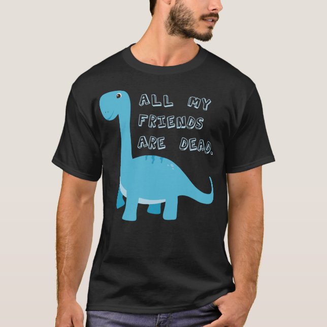 Alle meine Freunde sind toter dunkler Spaß Dinosau T-Shirt (Vorderseite)