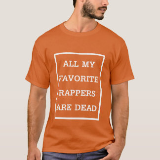 Alle meine Lieblingsrapper sind tot Geschenk T-Shirt