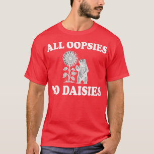 alle oopsies keine gänseblümchen T-Shirt