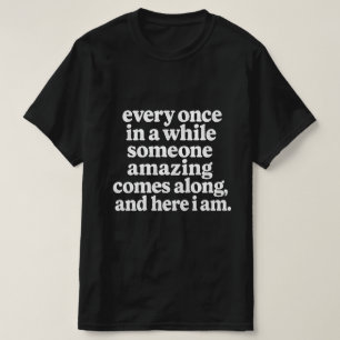 Alle paar Zeit kommt jemand unglaubliches daher ei T-Shirt